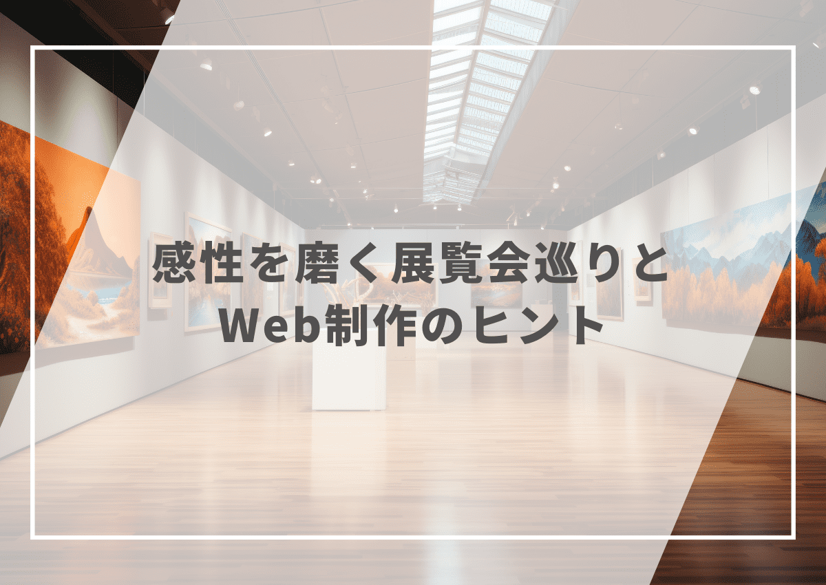 感性を磨く展覧会巡りとWeb制作のヒント